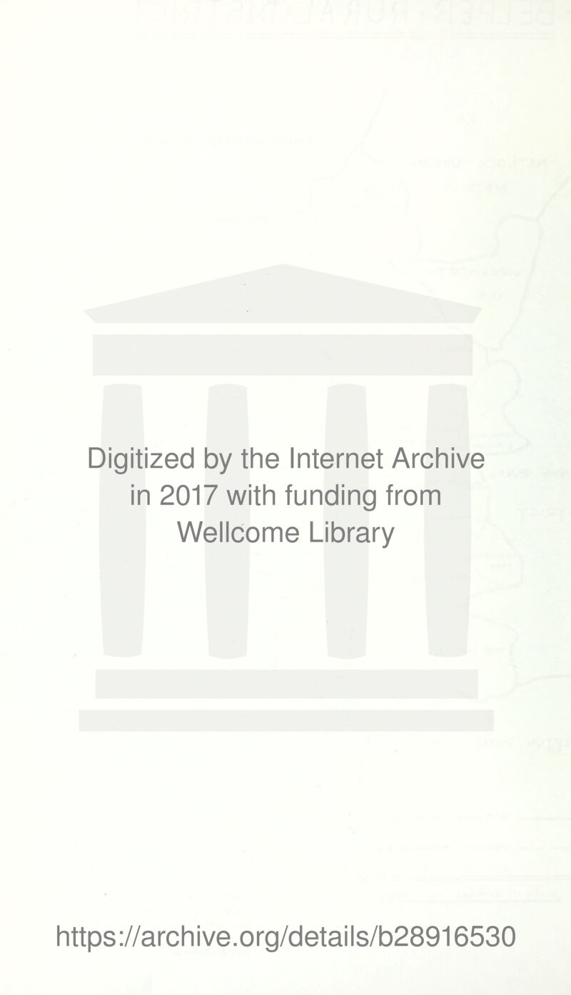 Digitized by the Internet Archive in 2017 with funding from Wellcome Library https://archive.org/details/b28916530