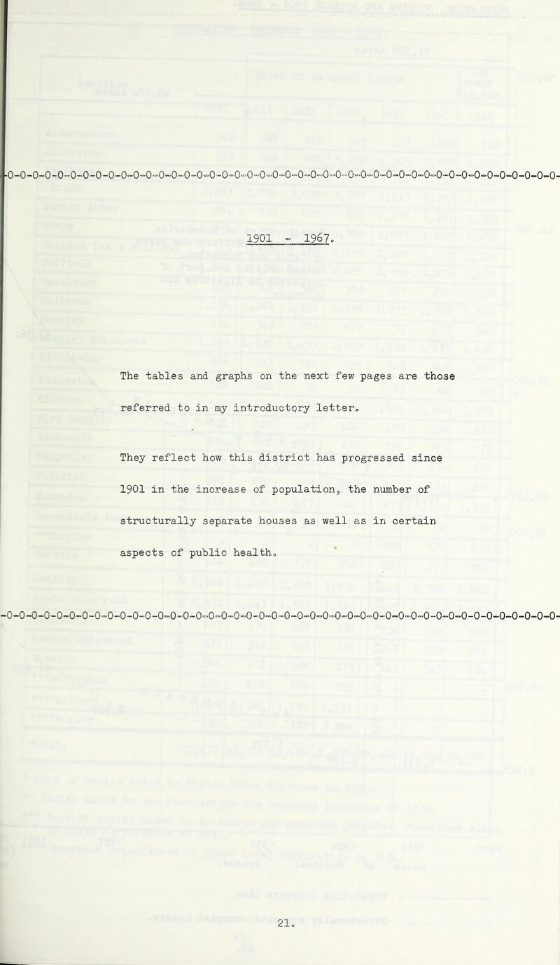 The tables and graphs on the next few pages are those referred to in my introductory letter,. They reflect how this district has progressed since 1901 in the increase of population, the number of structurally separate houses as well as in certain aspects of public health