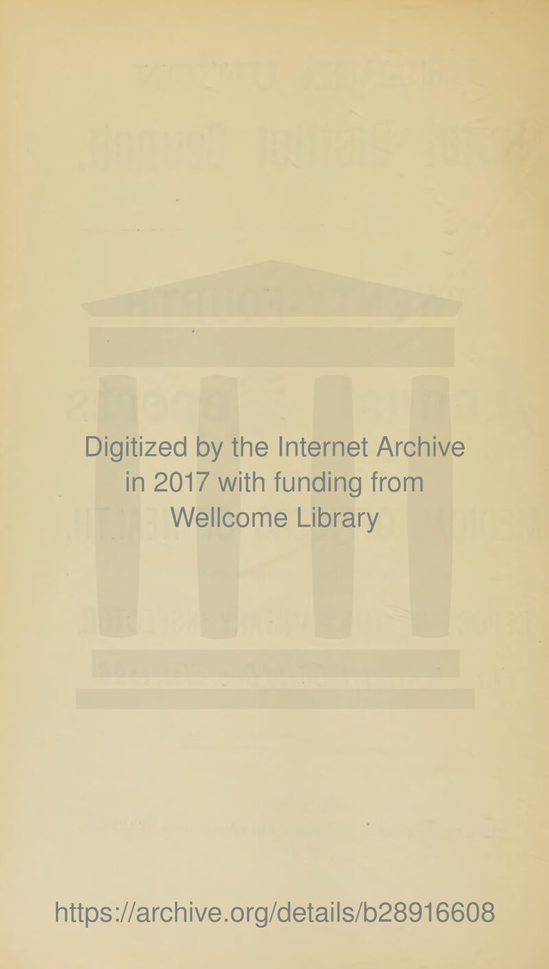 Digitized by the Internet Archive in 2017 with funding from Wellcome Library https ://arch i ve. org/detai Is/b28916608