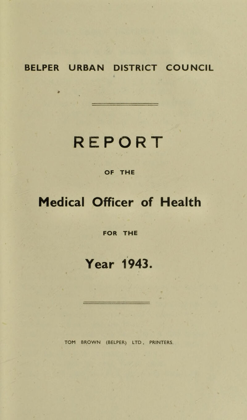 BELPER URBAN DISTRICT COUNCIL < REPORT OF THE Medical Officer of Health FOR THE Year 1943.