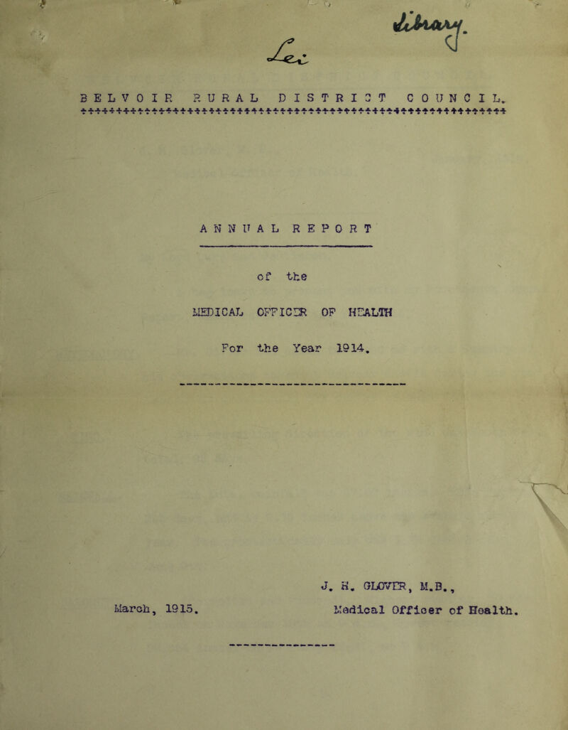 * V 3ELV0IH RURAL DISTRICT COUNCIL* ANNUAL REPORT of the MEDICAL OFFICER OP HEALTH For the Year 1914. March, 1915. J. K. GLOVERt M.B., Medical Officer of Health