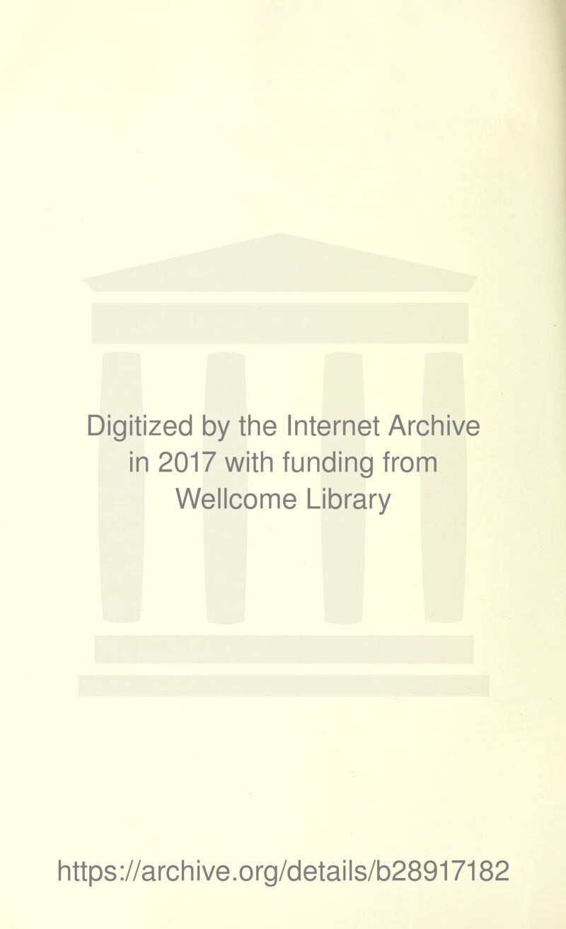 Digitized by the Internet Archive in 2017 with funding from Wellcome Library https ://archive.org/details/b28917182