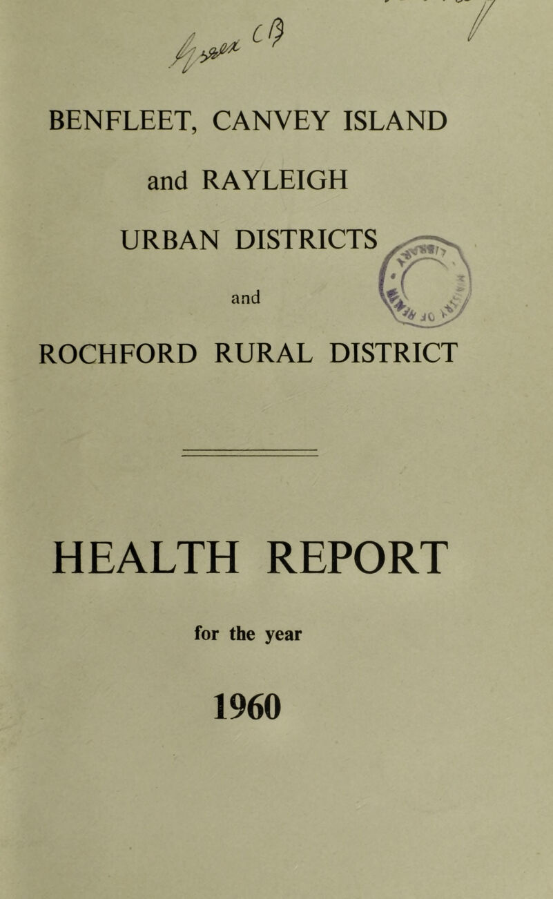 BENFLEET, CANVEY ISLAND and RAYLEIGH URBAN DISTRICTS and ROCHFORD RURAL DISTRICT HEALTH REPORT for the year 1960