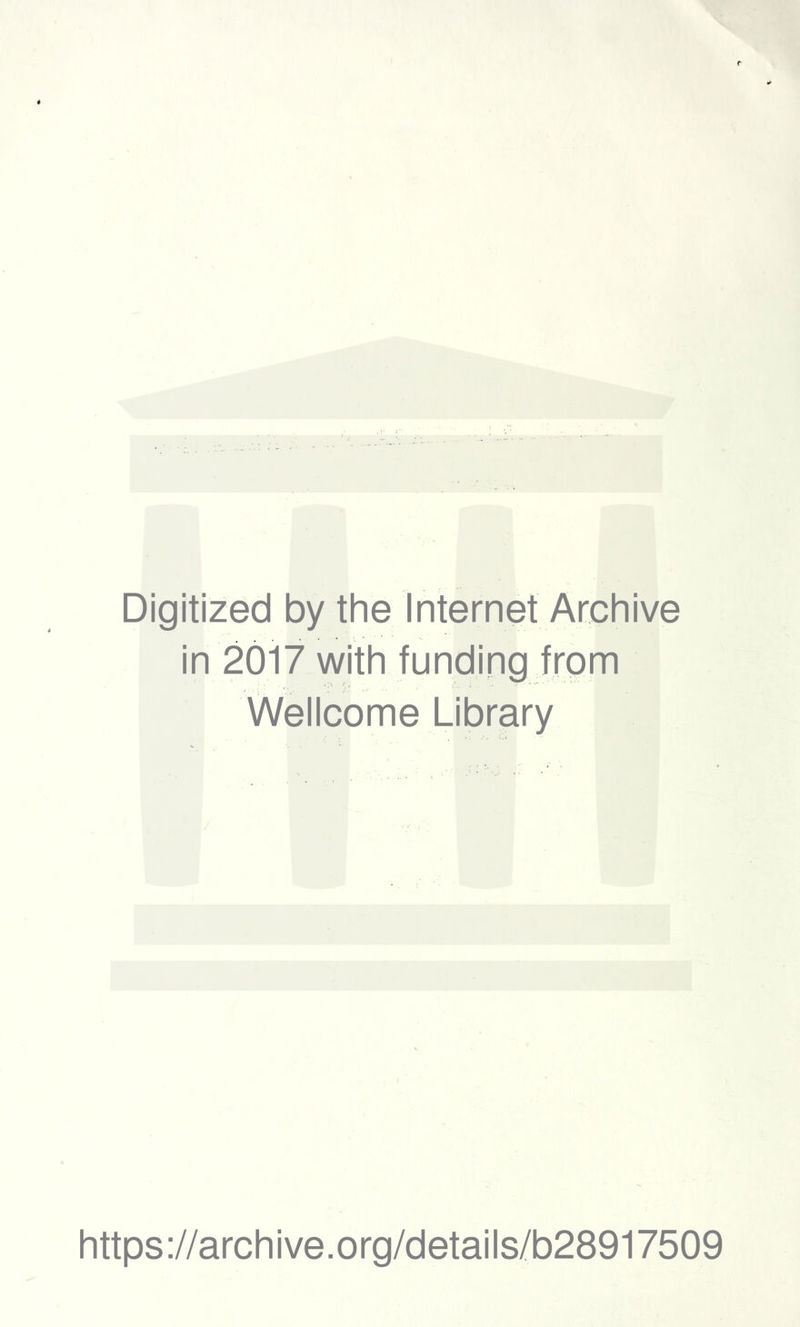 Digitized by the Internet Archive in 2017 with funding from Wellcome Library https://archive.org/details/b28917509