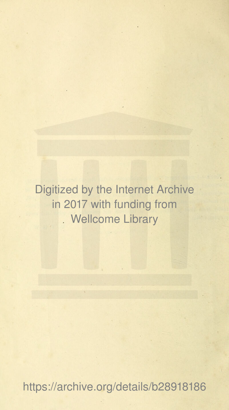 Digitized by the Internet Archive in 2017 with funding from . Wellcome Library https://archive.org/details/b28918186