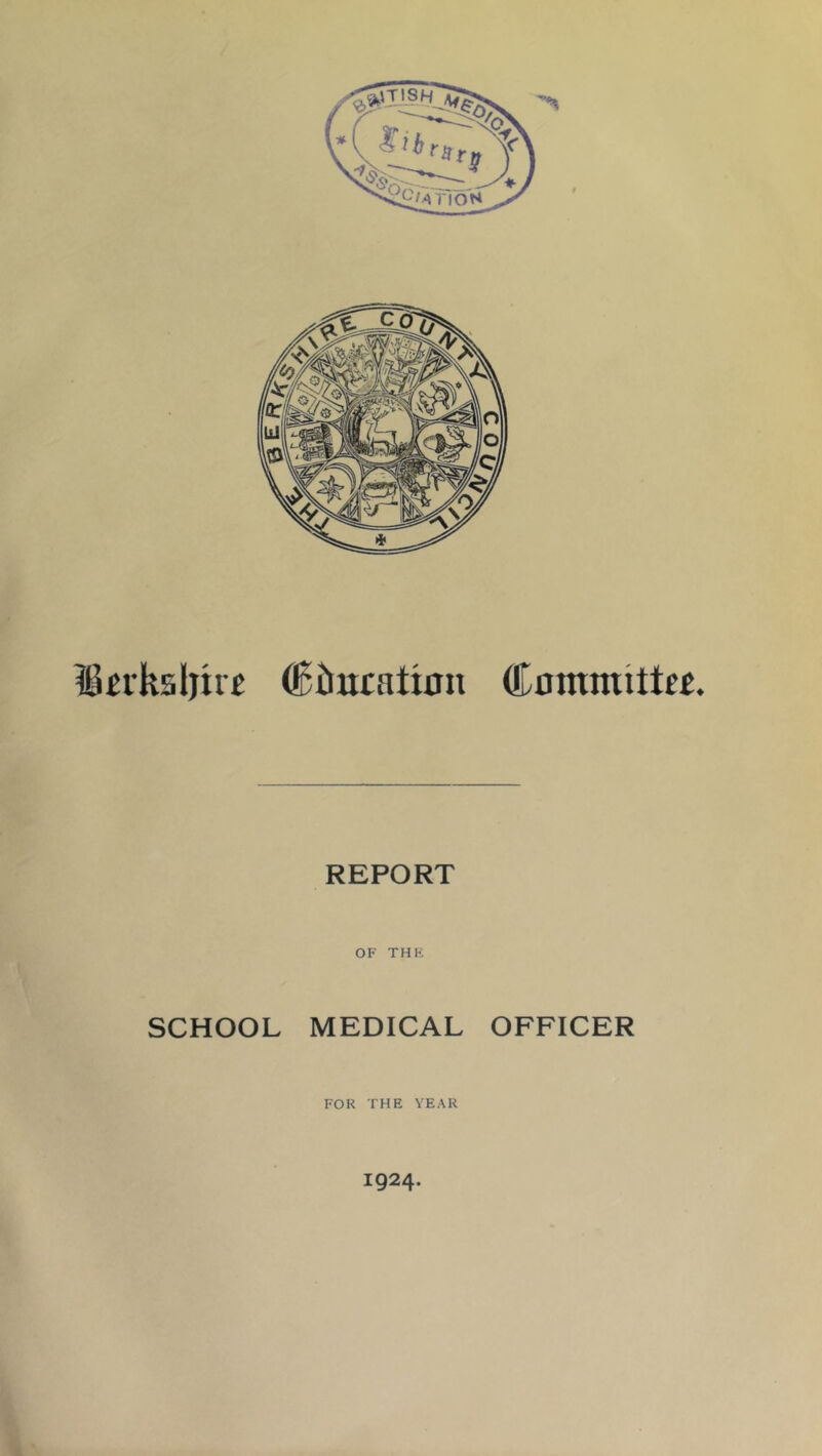 ^£iksljii£ ®km:ati0ii Cnmniittej. REPORT OF THE SCHOOL MEDICAL OFFICER FOR THE YEAR 1924.