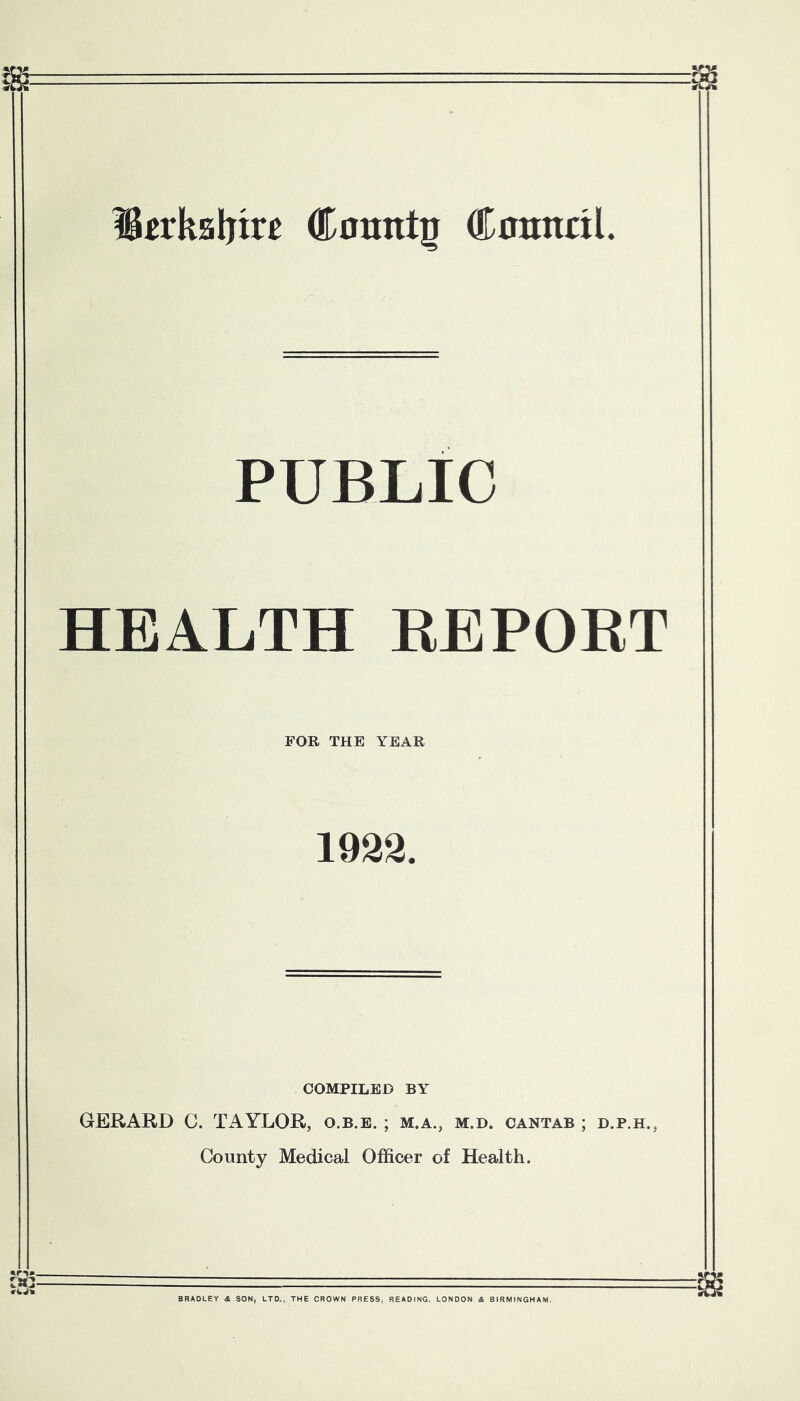 IBerkaljtre County Cnnncil. PUBLIC HEALTH REPOET FOR THE YEAR 1929. COMPILED BY GERARD C. TAYLOR, o.b.b. ; m.a., m.d. cantab ; d.p.h., County Medical Officer of Health.