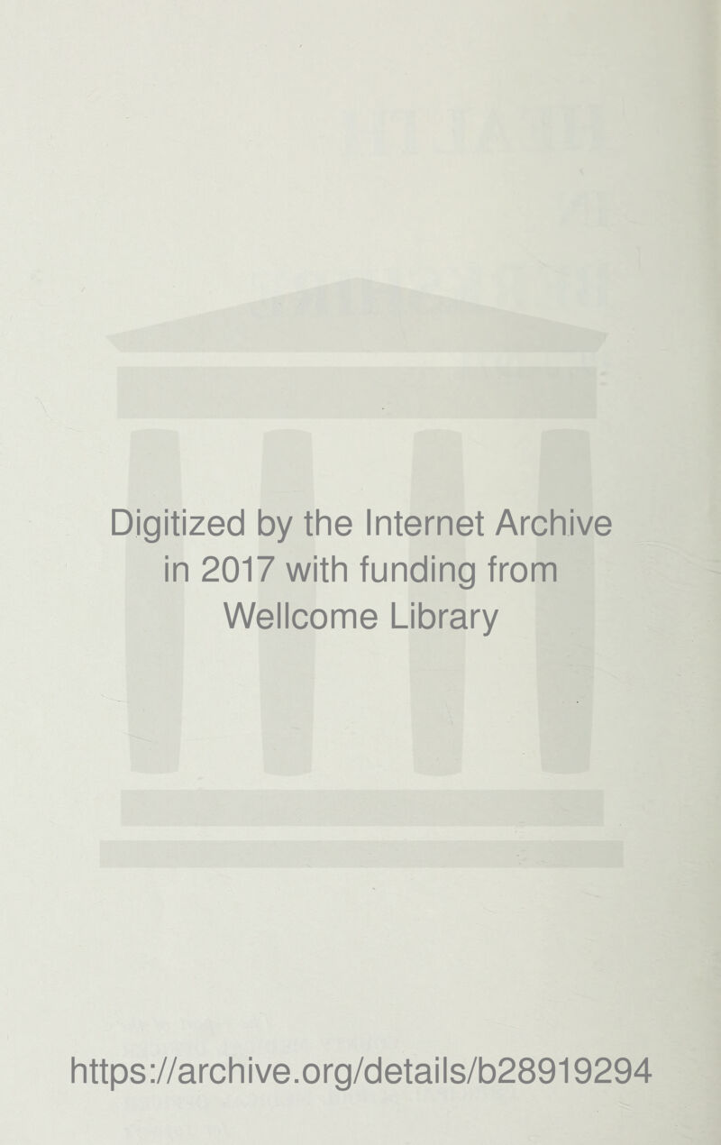 Digitized by the Internet Archive in 2017 with funding from Wellcome Library https ://arch i ve. o rg/detai I s/b28919294