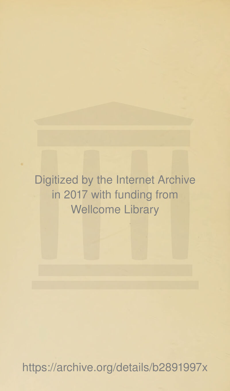 Digitized by the Internet Archive in 2017 with funding from Wellcome Library https://archive.org/details/b2891997x