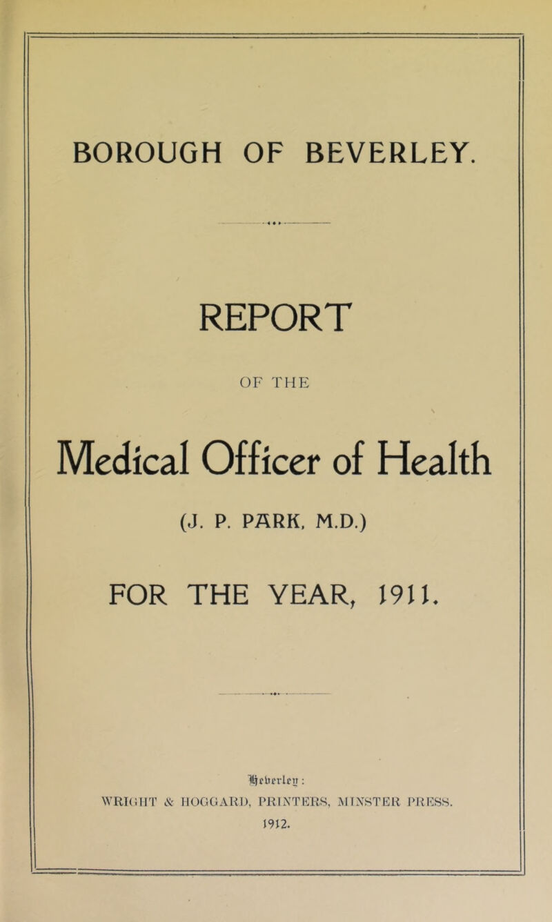 REPORT OF THE Medical Officer of Health (J. P. PARK, M.D.) FOR THE YEAR, 190. Uirbcrlcn : WRKillT cvt FIOGGAKI), PRINTRRM, MINSTER PRESS. J9I2.