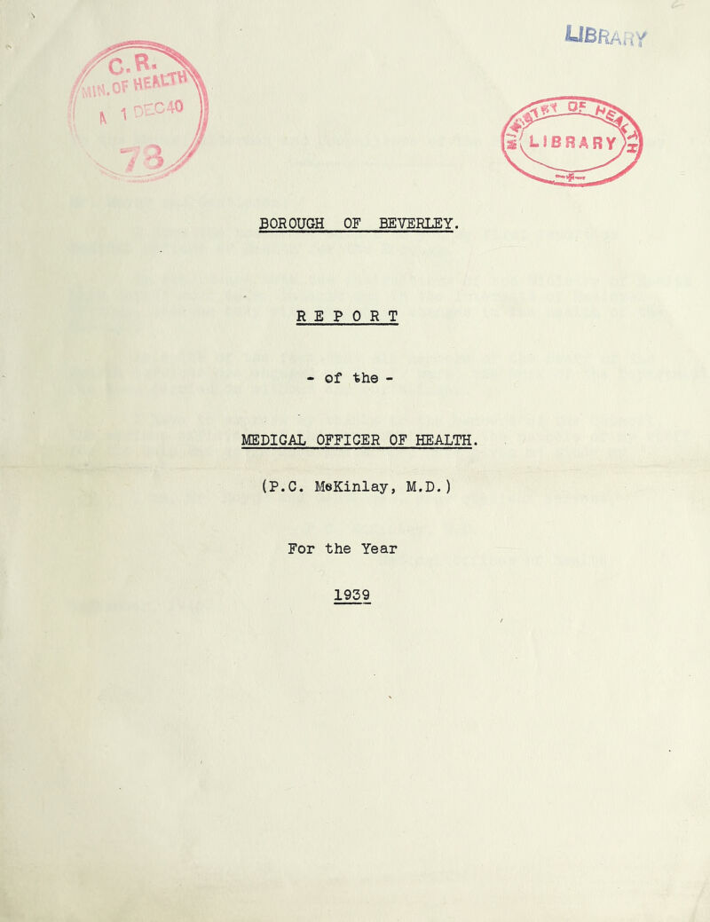 BOROUGH OF BEVERLEY, UBftAaf REPORT - of the - MEDICAL OFFICER OF HEALTH. (P.C. MeKinlay, M.D.) For the Year 1959