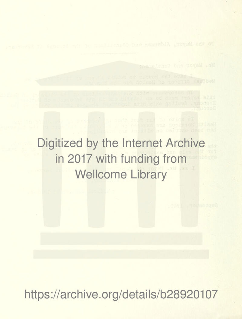 Digitized by the Internet Archive in 2017 with funding from Wellcome Library https ://arch ive.org/details/b28920107