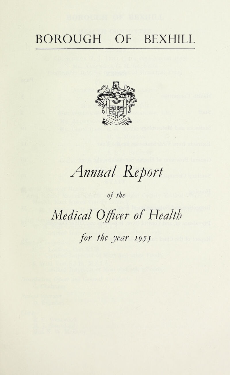 BOROUGH OF BEXHILL Annual Report of the Medical Officer of Health for the year ipj/