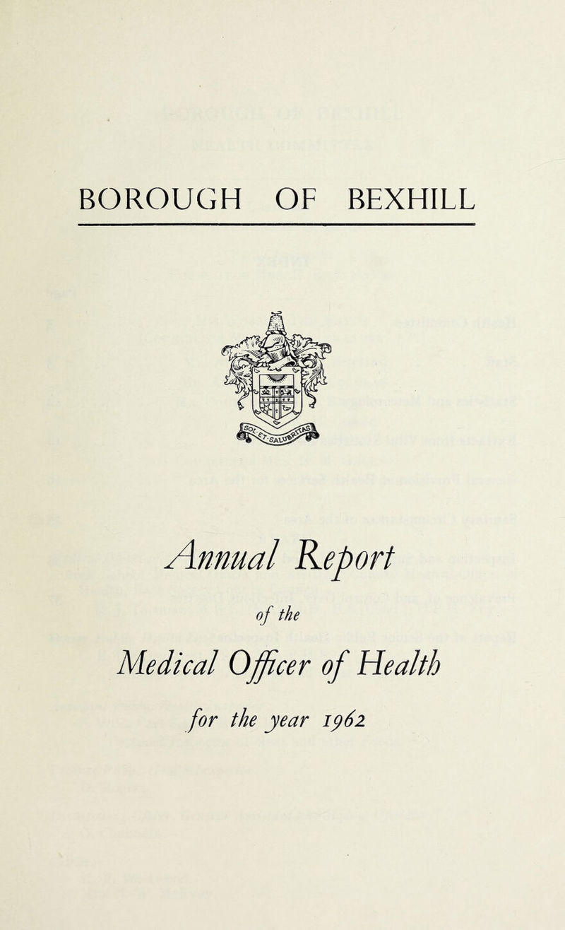 BOROUGH OF BEXHILL Annual Report of the Medical Officer of Health for the year 1961