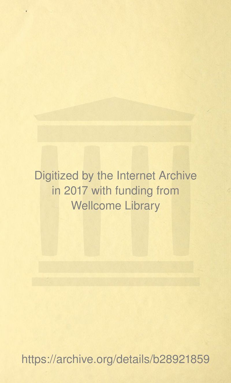 Digitized by the Internet Archive in 2017 with funding from Wellcome Library https://archive.org/details/b28921859