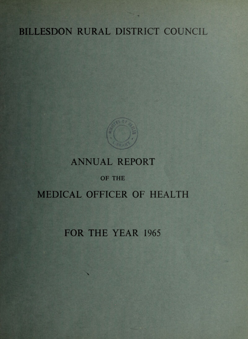 BILLESDON RURAL DISTRICT COUNCIL ANNUAL REPORT OF THE MEDICAL OFFICER OF HEALTH FOR THE YEAR 1965