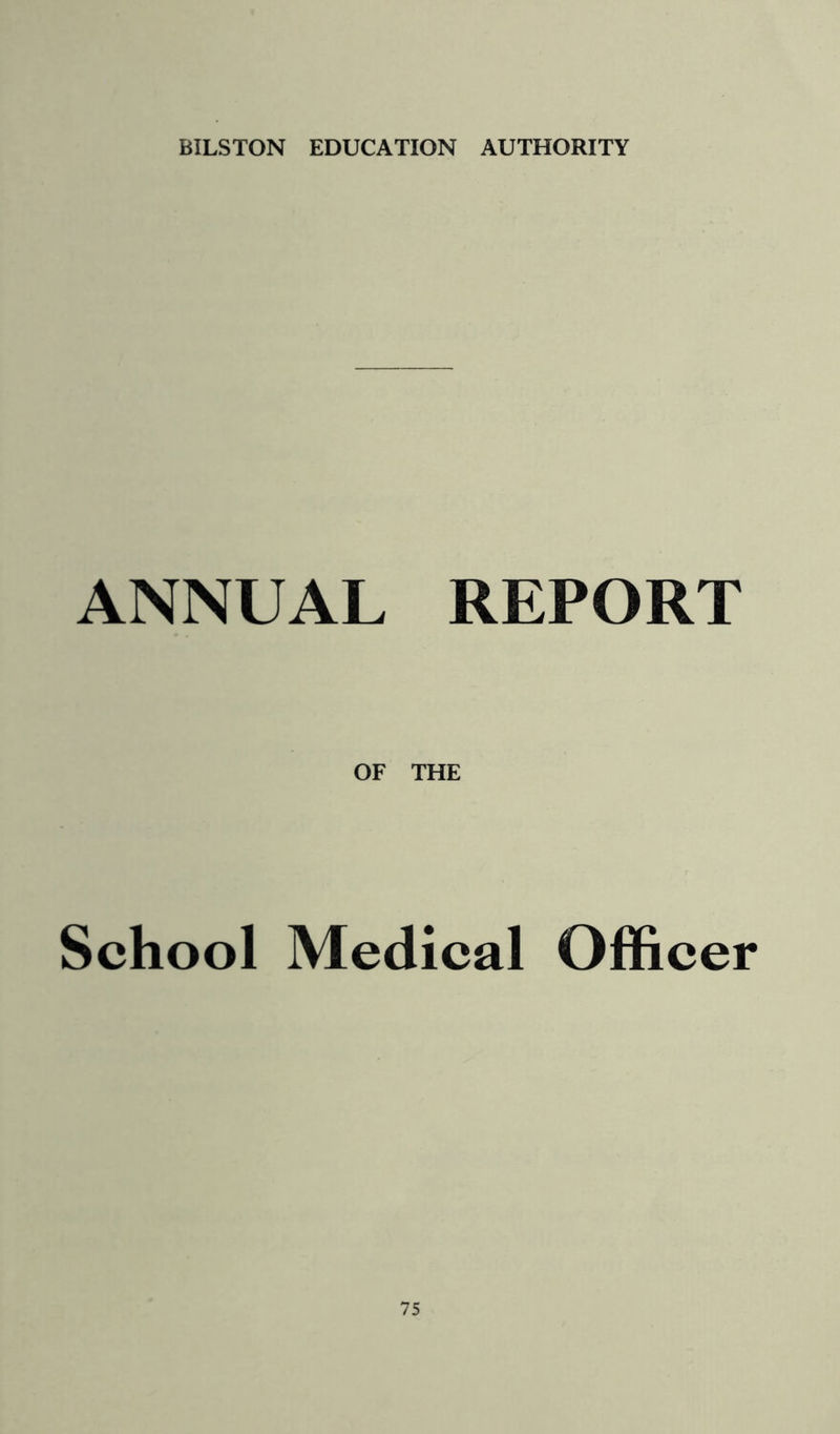 BILSTON EDUCATION AUTHORITY ANNUAL REPORT OF THE School Medical Officer