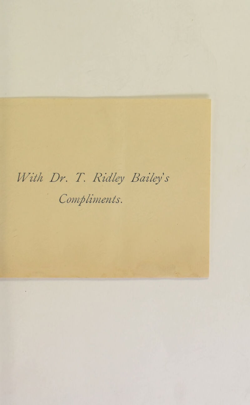 With Dr. T. Ridley Bailey s Compliments.