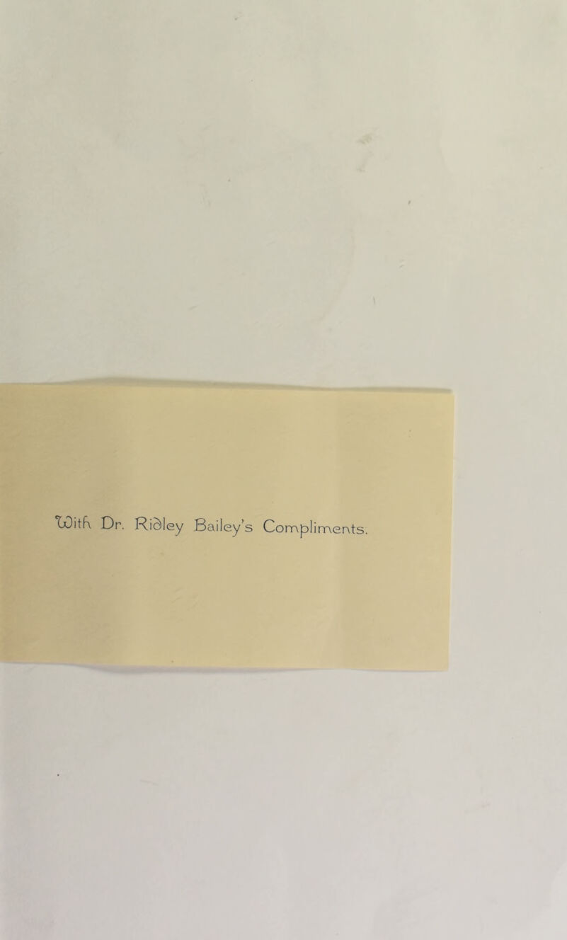 \ TOitR Dr. Ridley Bailey’s Compliments.