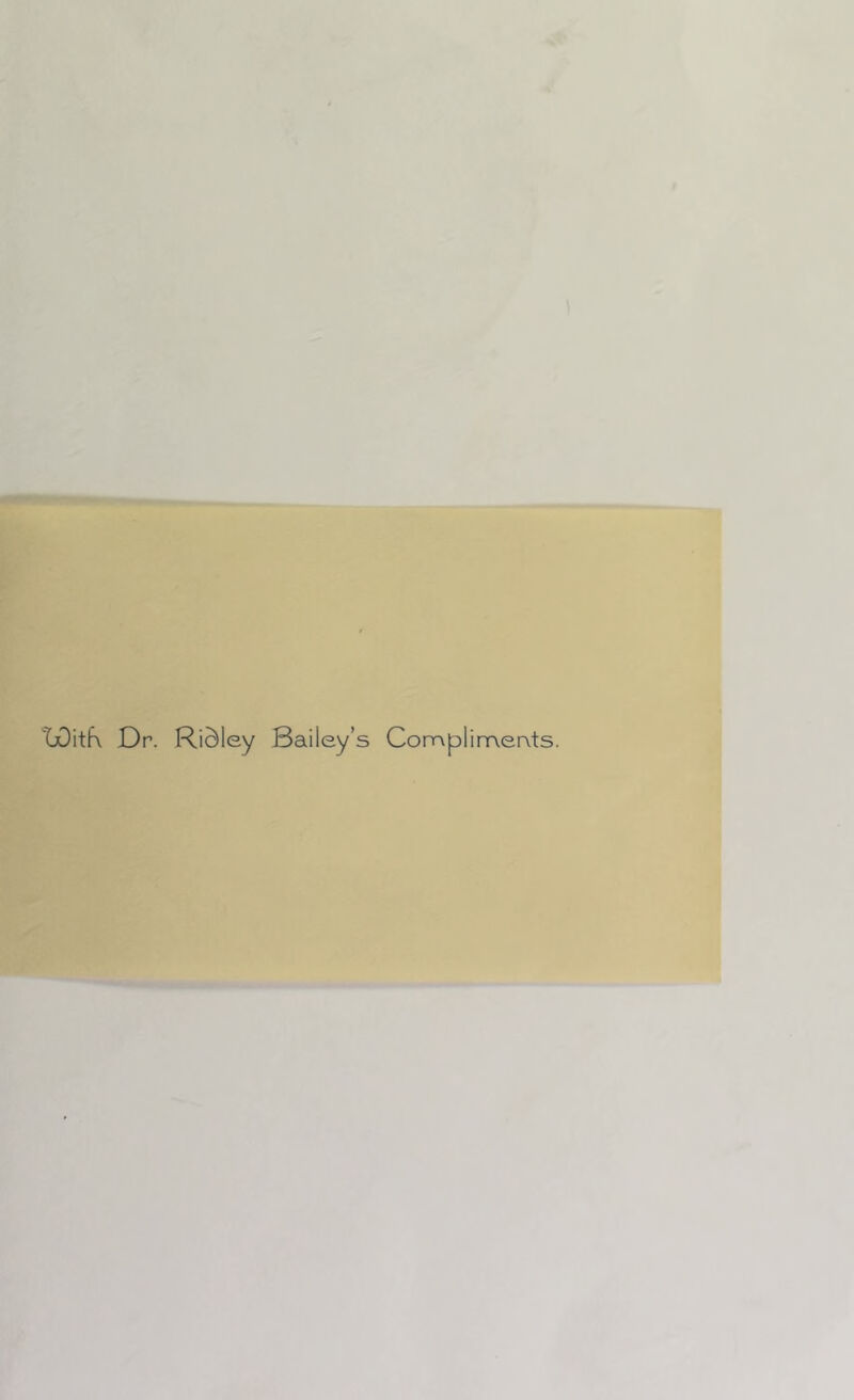 t£)itK Dr. Ridley Bailey’s Complimervts.