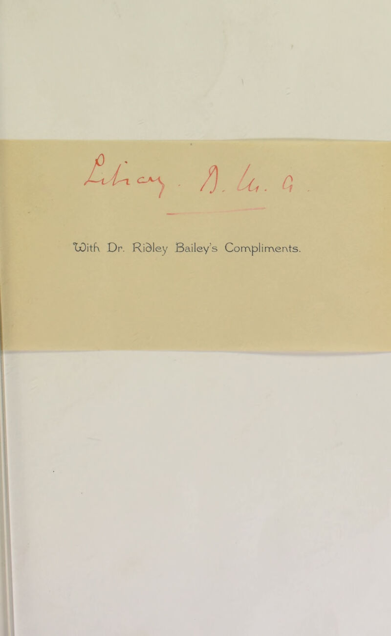 tOitK Dr. Ridley Bailey’s Complimervts.