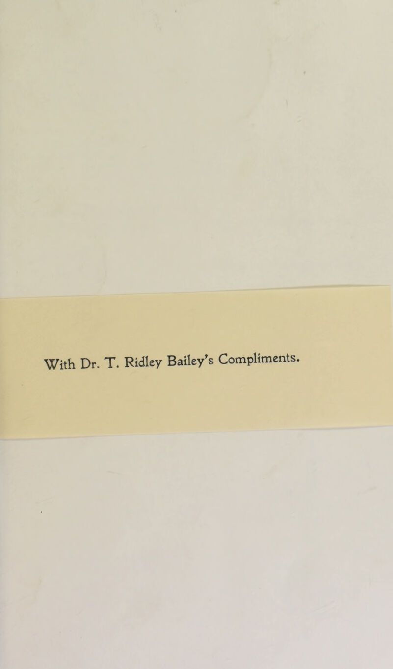 With Dr. T. Ridley Bailey’s Compliments.