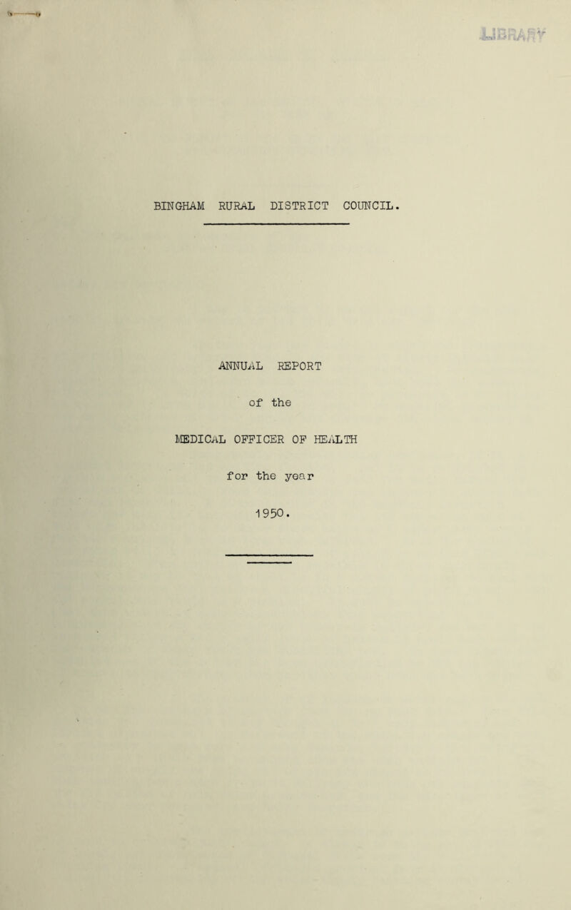 BINGHAM RURAL DISTRICT COUNCIL. ANNUAL REPORT of the MEDICAL OFFICER OF HEALTH for the year 1950