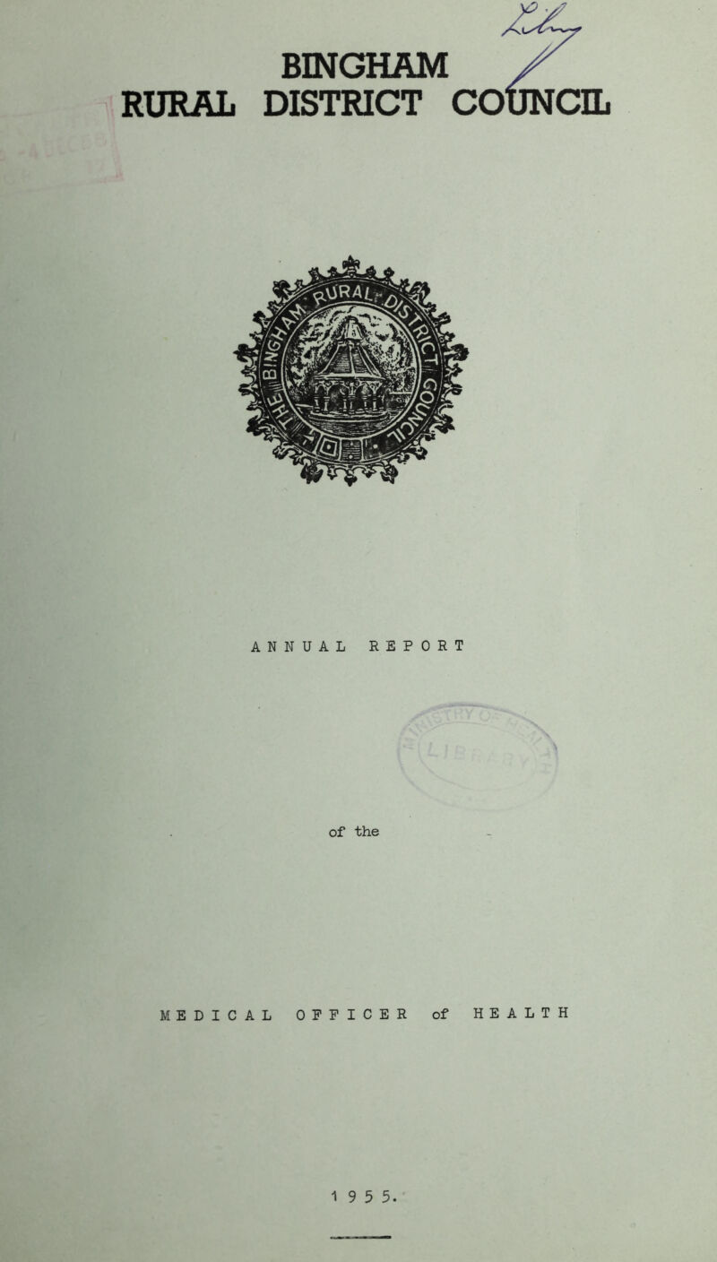 BINGHAM X RURAL DISTRICT COUNCIL ANNUAL REPORT of the MEDICAL OFFICER of HEALTH 1 9 5 5.