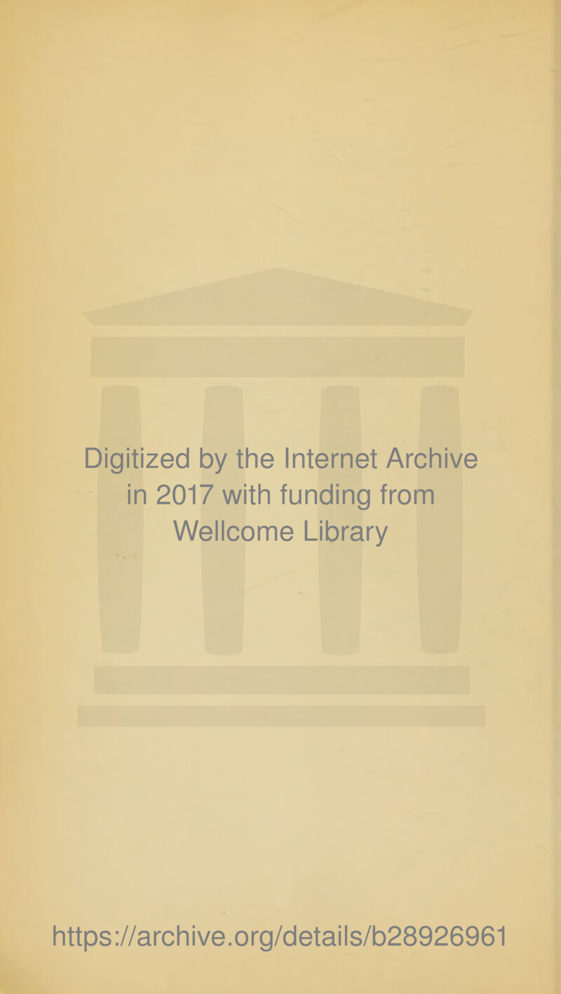 Digitized by the Internet Archive in 2017 with funding from Wellcome Library https://archive.org/details/b28926961