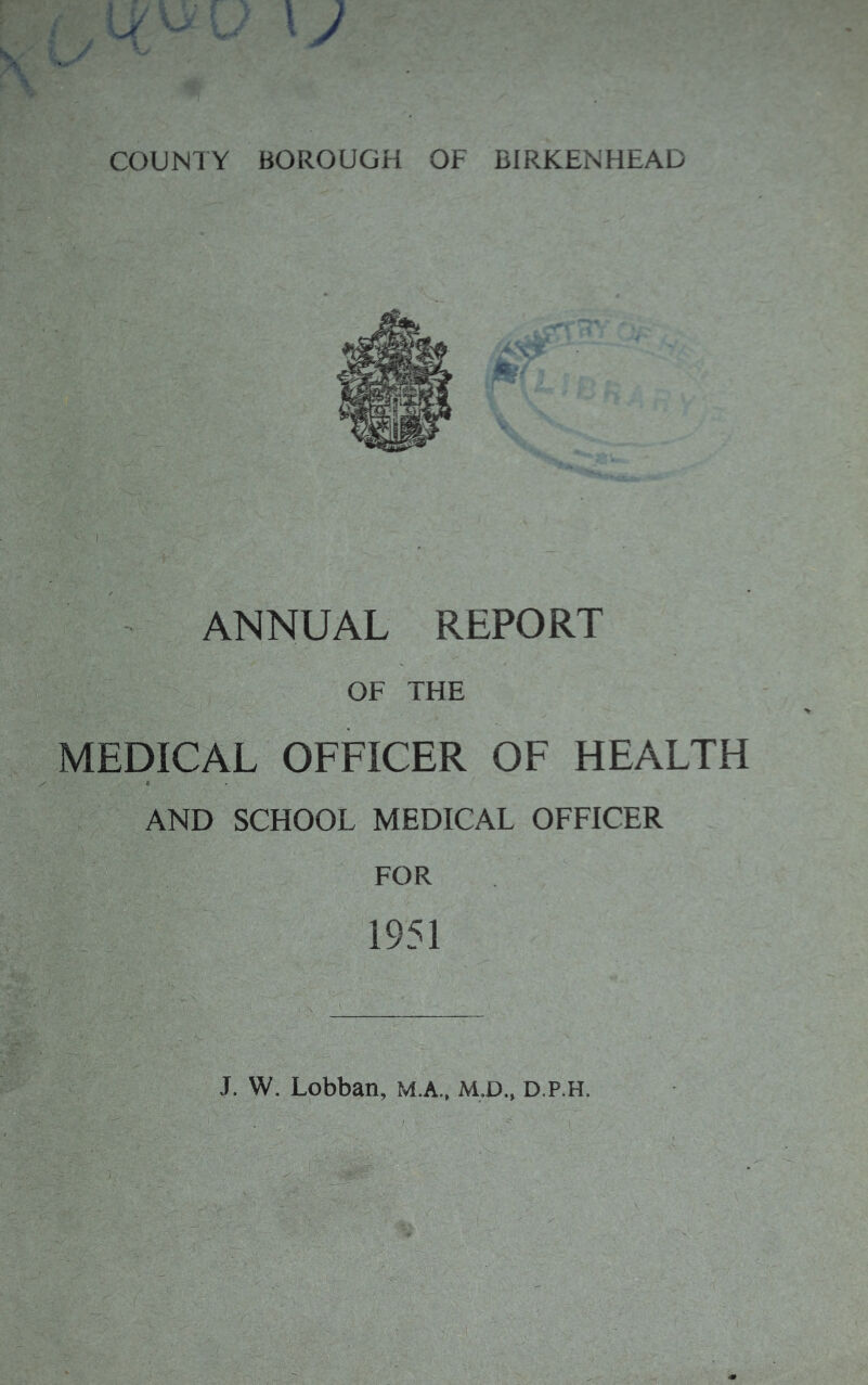 ANNUAL REPORT OF THE MEi:)ICAL OFFICER OF HEALTH AND SCHOOL MEDICAL OFFICER FOR 1951
