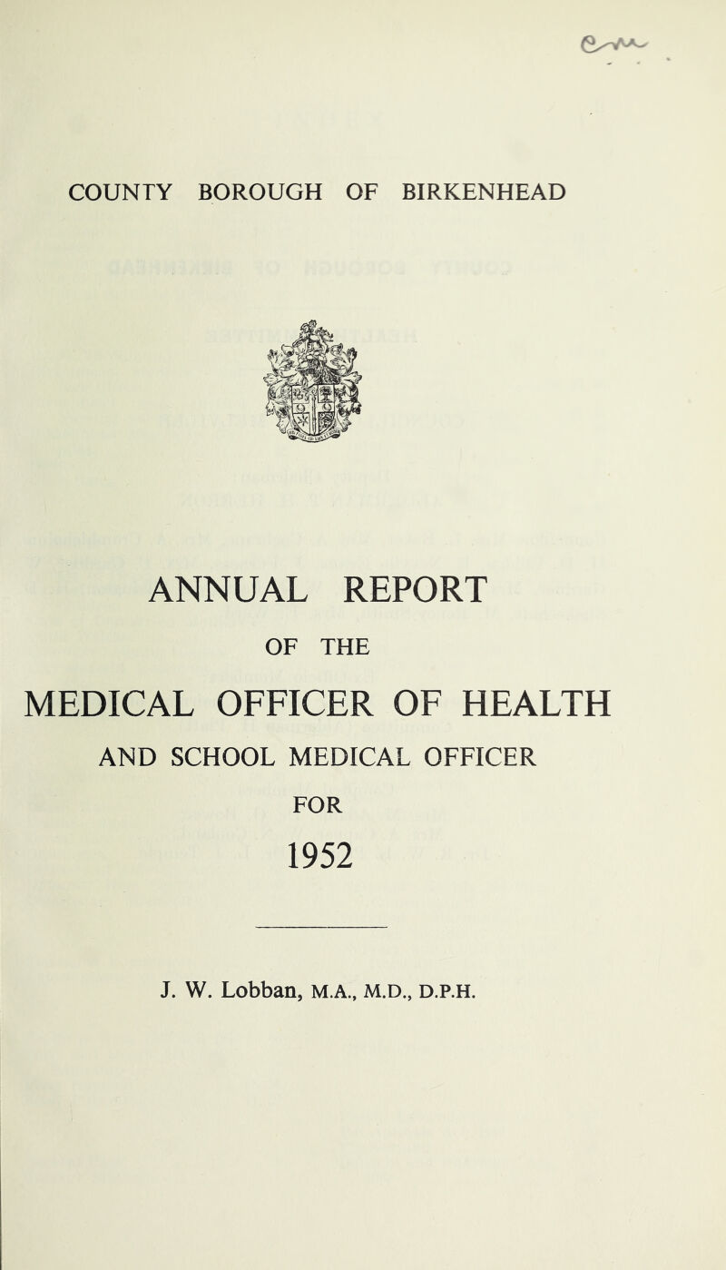 ANNUAL REPORT OF THE MEDICAL OFFICER OF HEALTH AND SCHOOL MEDICAL OFFICER FOR 1952