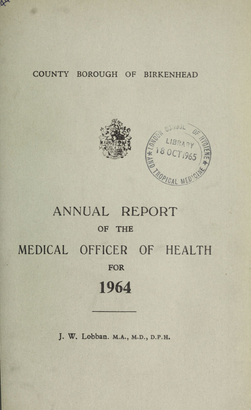 ANNUAL REPORT OF THE MEDICAL OFFICER OF HEALTH FOR 1964