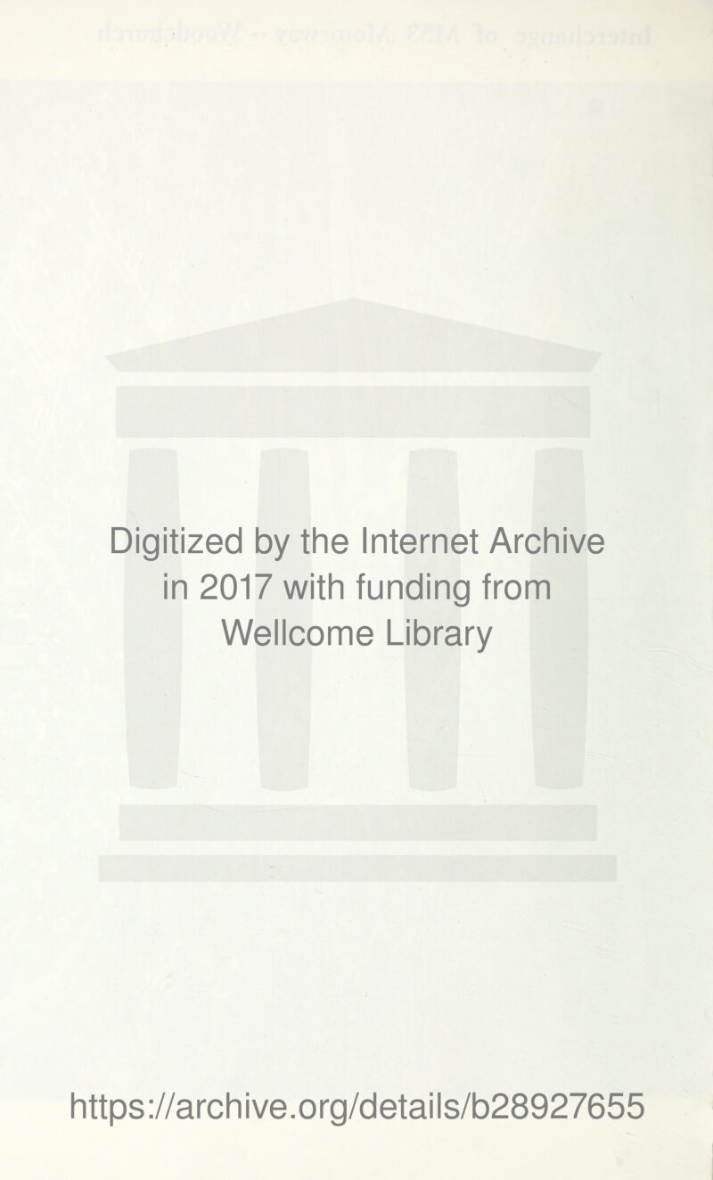 Digitized by the Internet Archive in 2017 with funding from Wellcome Library https ://arch i ve. o rg/detai Is/b28927655