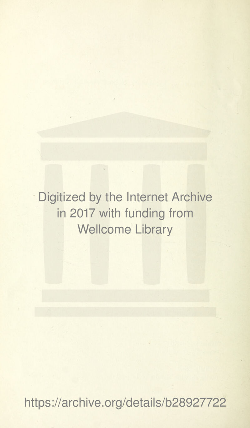 Digitized by the Internet Archive in 2017 with funding from Wellcome Library https ://arch i ve. o rg/detai Is/b28927722