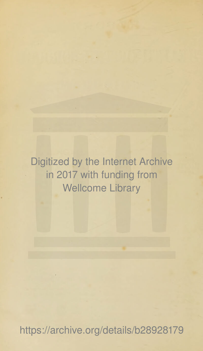 Digitized by the Internet Archive in 2017 with funding from Wellcome Library https ://arch i ve. o rg/detai Is/b28928179