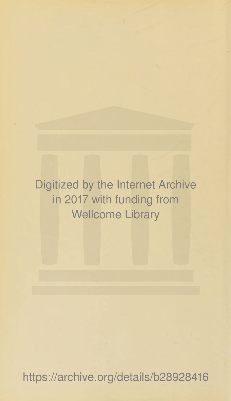 Digitized by the Internet Archive in 2017 with funding from Wellcome Library https ://arch i ve. o rg/detai Is/b28928416