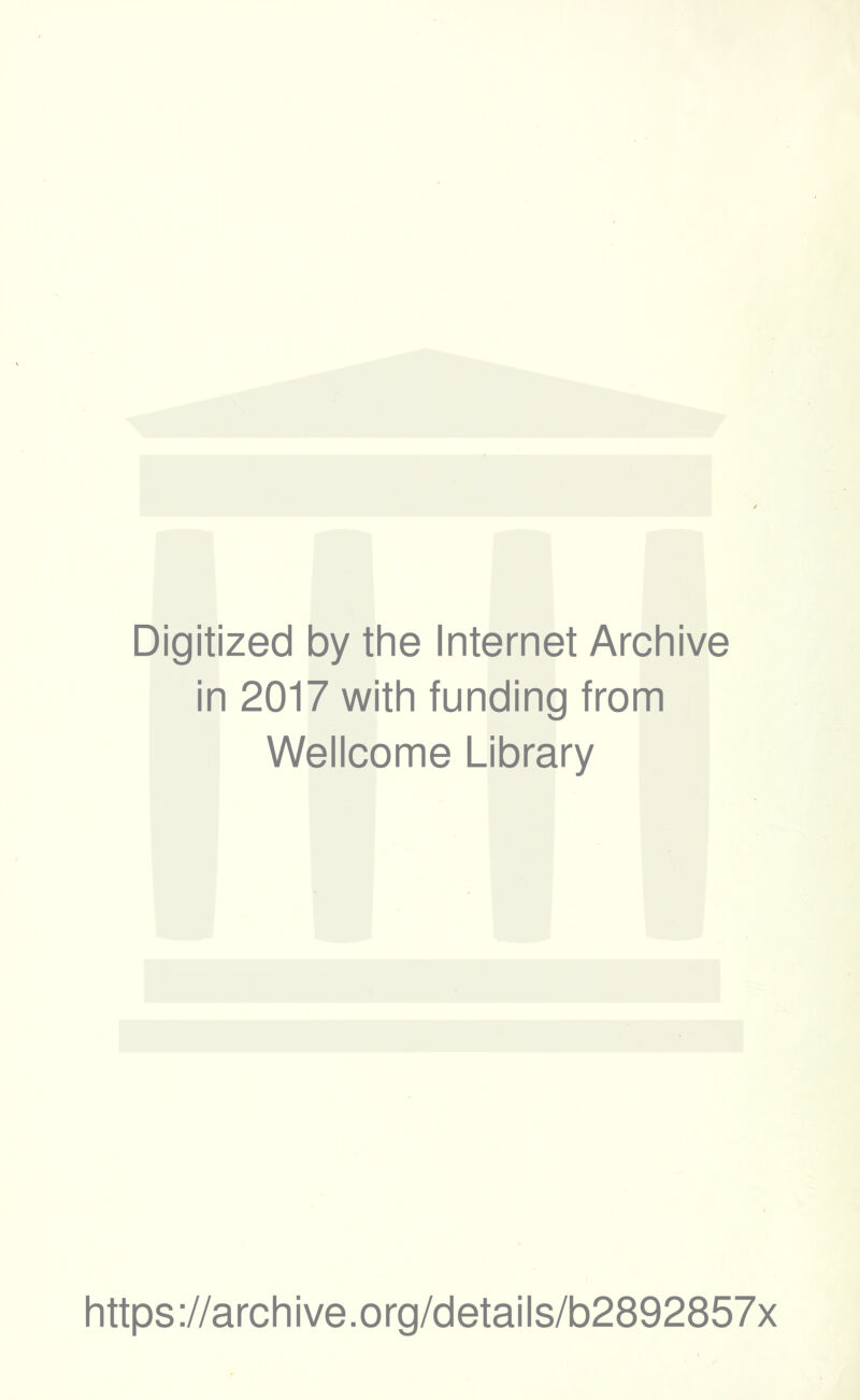 Digitized by the Internet Archive in 2017 with funding from Wellcome Library https://archive.org/details/b2892857x