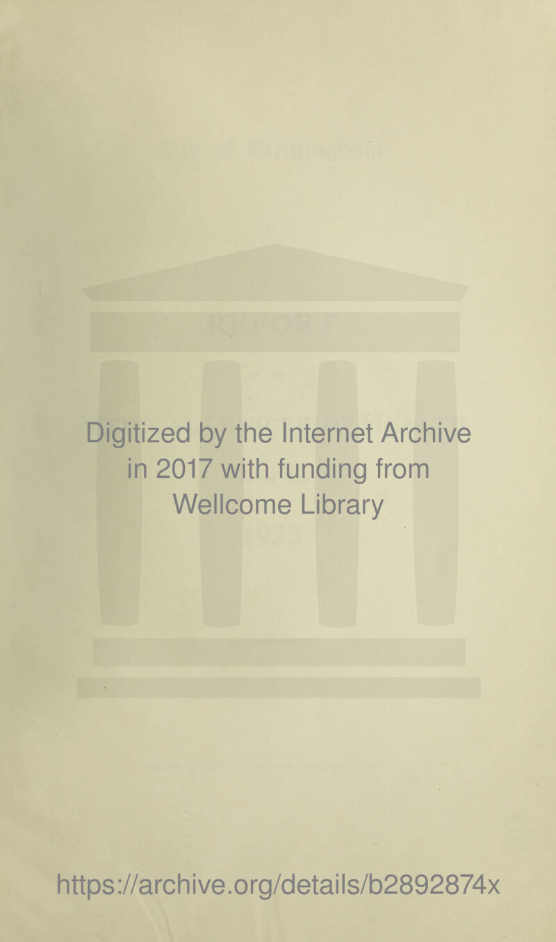 Digitized by the Internet Archive in 2017 with funding from Wellcome Library https://archive.org/details/b2892874x