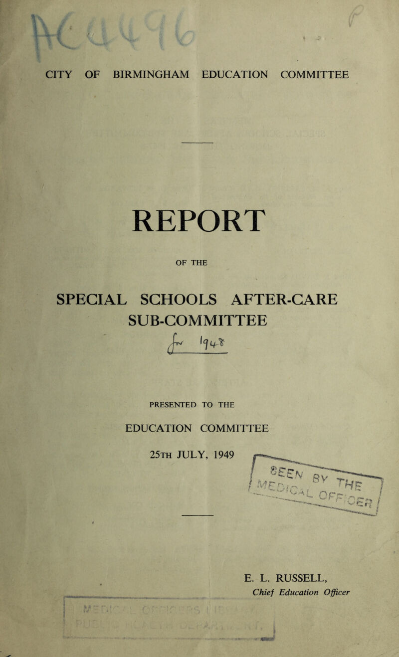 REPORT OF THE SPECIAL SCHOOLS AFTER-CARE SUB-COMMITTEE PRESENTED TO THE EDUCATION COMMITTEE 25th JULY, 1949 E. L. RUSSELL, Chief Education Officer n)