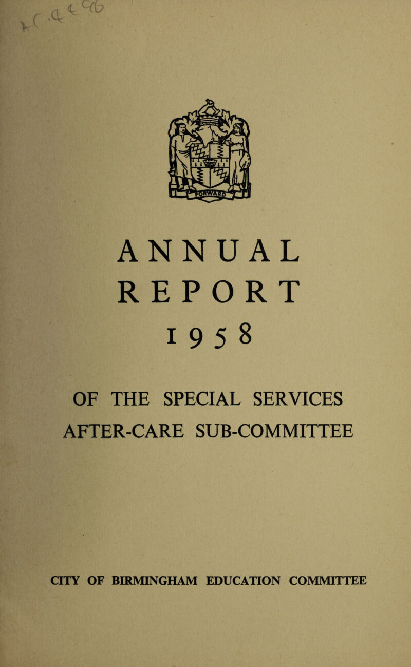 ANNUAL REPORT 1958 OF THE SPECIAL SERVICES AFTER-CARE SUB-COMMITTEE CITY OF BIRMINGHAM EDUCATION COMMITTEE