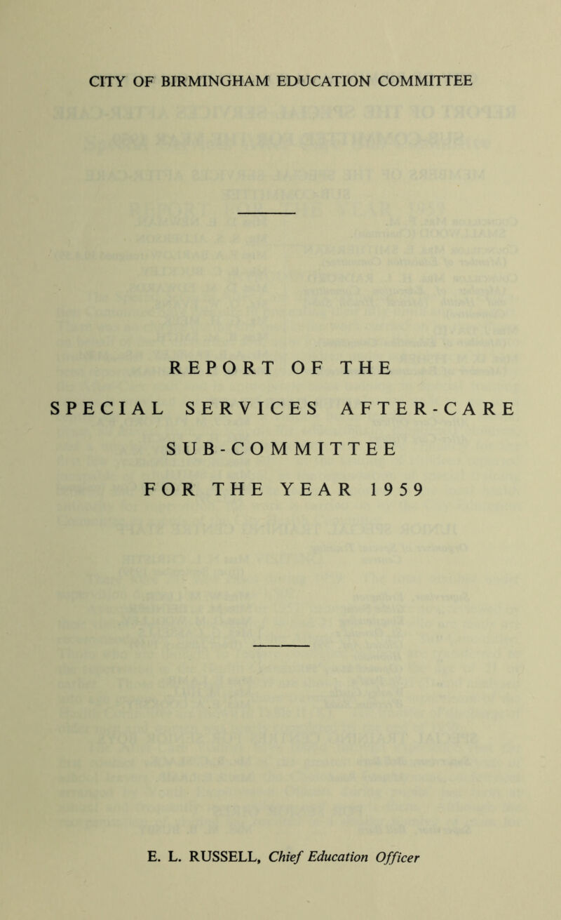 REPORT OF THE SPECIAL SERVICES AFTE SUB-COMMITTEE FOR THE YEAR 195 R-CARE 9 E. L. RUSSELL, Chief Education Officer