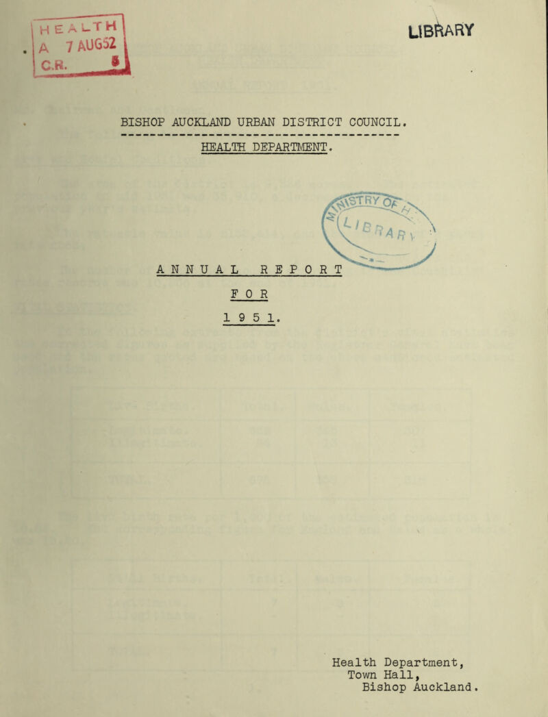 UBftARY H £ A L. T H A 7 AU652 C.R. BISHOP AUCKLAND URBAN DISTRICT COUNCIL, HEALTH DEPARTB/DSNT, FOR 19 5 1, Health Department, Town Hall, Bishop Auckland.