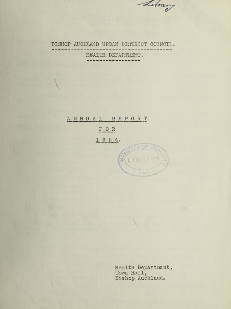 HEALTH DEPARTMENT. ANNUAL REPORT FOR 19 5 4. Health Department, Town Hall, Bishop Auckland.