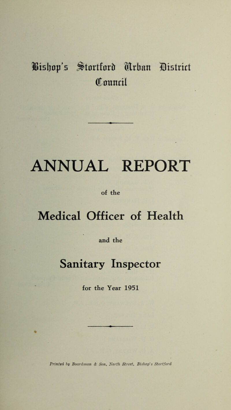 Bisljop's ^tortforir Mrban Bistrict Coundl ANNUAL REPORT of the Medical Officer of Health and the Sanitary Inspector for the Year 1951