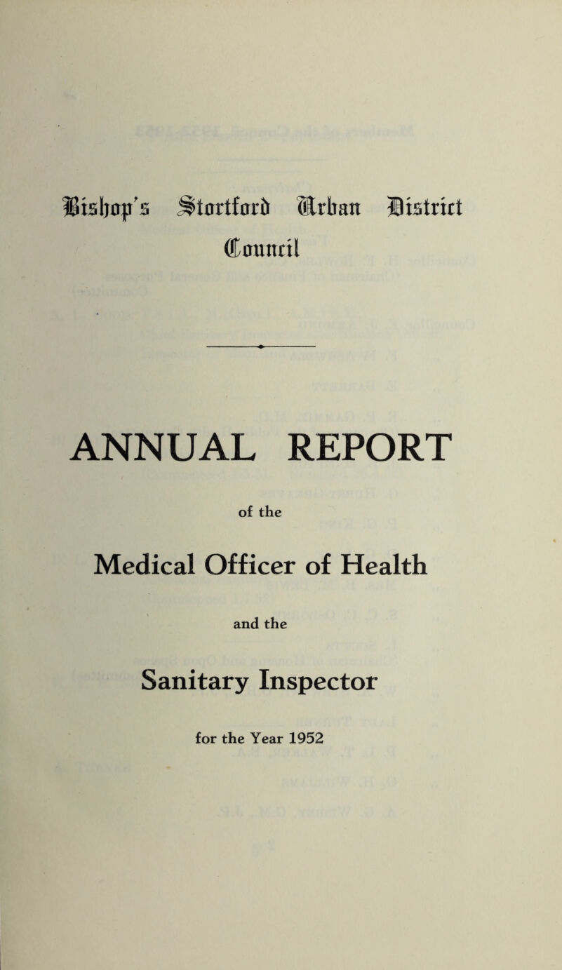 IBialjop's :^tortfortt ®rban IBtstrict Council ANNUAL REPORT of the Medical Officer of Health and the Sanitary Inspector for the Year 1952