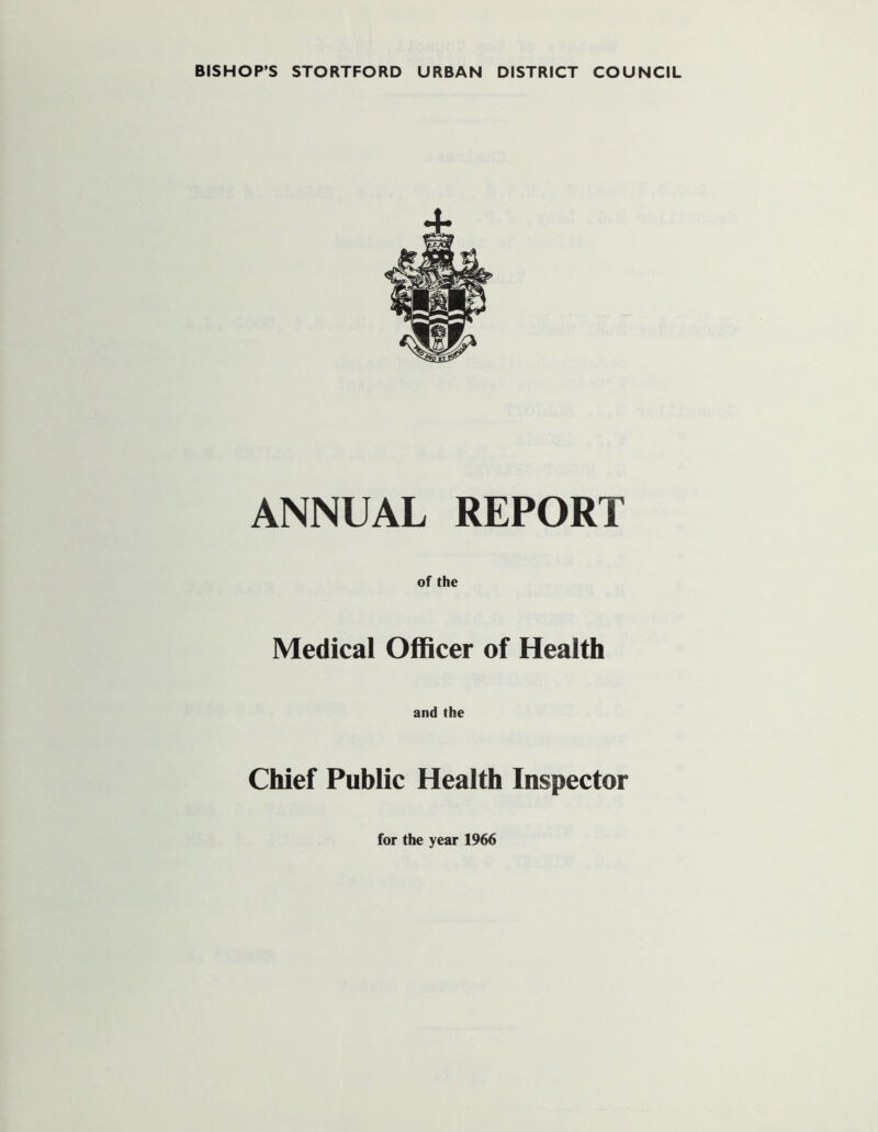 BISHOP’S STORTFORD URBAN DISTRICT COUNCIL ANNUAL REPORT of the Medical Officer of Health and the Chief Public Health Inspector
