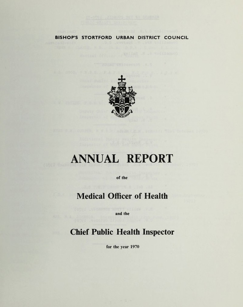 BISHOP’S STORTFORD URBAN DISTRICT COUNCIL ANNUAL REPORT of the Medical Officer of Health and the Chief Public Health Inspector