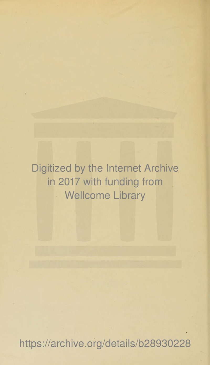 Digitized by the Internet Archive in 2017 with funding from Wellcome Library https://archive.org/details/b28930228