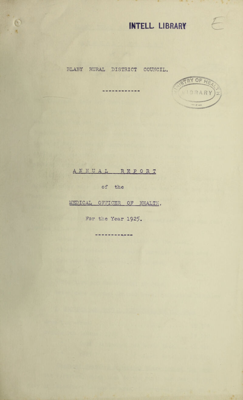 INTELL LIBRARY BLABY RURAL DISTRICT CCUITCIL. A U U U A L REPORT of the IIEDICAL OPPIGER OF HEALTH. Eor the Year 1925