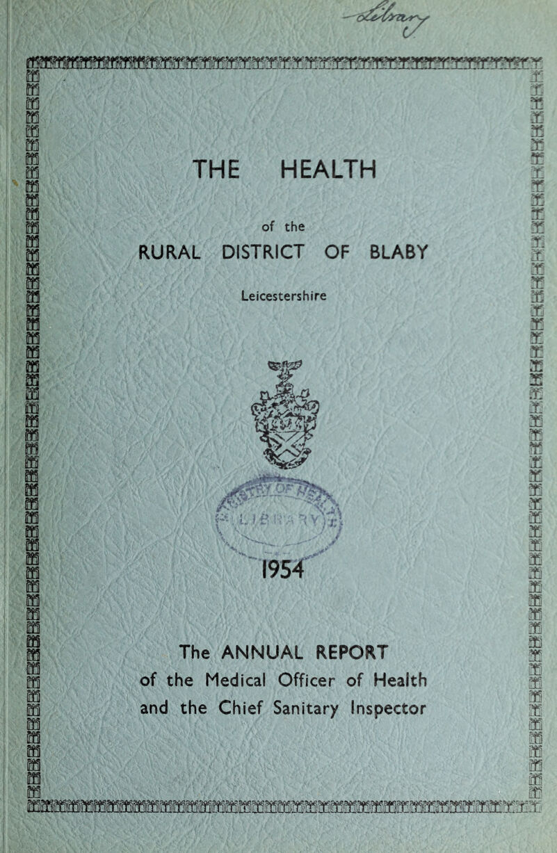 - o£c 7 U m m m m ffl m m m m m M m m m m SI m m m ffi m ffi m m ffi m m m S! m THE HEALTH of the RURAL DISTRICT OF BLABY Leicestershire 1954 The ANNUAL REPORT of the Medical Officer of Health and the Chief Sanitary Inspector laaaaaaHassHFiasaaaBKBBSBR^KHri'JHHHHHf hf.«i-*Kti.rsK.-''Ht ^'1-* H!HE«hh«h? =;